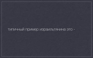 типичный пример израильтянина это -
 