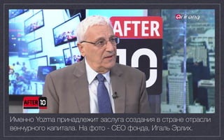 Именно Yozma принадлежит заслуга создания в стране отрасли
венчурного капитала. На фото - CEO фонда, Игаль Эрлих.
 