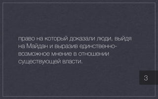 право на который доказали люди, выйдя
на Майдан и выразив единственно-
возможное мнение в отношении
существующей власти.
3
 