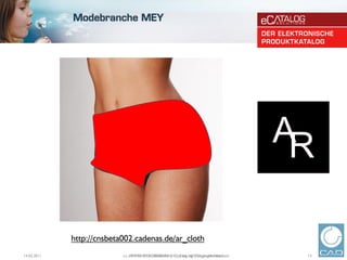http://cnsbeta002.cadenas.de/ar_cloth
14.02.2011                 (c) 1992-2010 CADENAS GmbHDipl. Ing.Ing. (FH) Jürgen Heimbach
                               (c) 1992-2010 CADENAS | | Dipl. (FH) Jürgen Heimbach        13
 