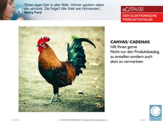 CANVAS/ CADENAS
                                                                             hilft Ihnen gerne
                                                                             Nicht nur den Produktkatalog
                                                                             zu erstellen sondern auch
                                                                             aktiv zu vermarkten




14.02.2011   (c) 1992-2010 CADENAS GmbHDipl. Ing.Ing. (FH) Jürgen Heimbach
                 (c) 1992-2010 CADENAS | | Dipl. (FH) Jürgen Heimbach                         Seite 31
 