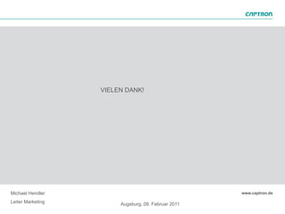 VIELEN DANK!




Michael Hendler
Leiter Marketing        Augsburg, 08. Februar 2011
 