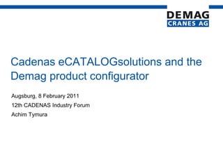 Cadenas eCATALOGsolutions and the
Demag product configurator
Augsburg, 8 February 2011
12th CADENAS Industry Forum
Achim Tymura
 