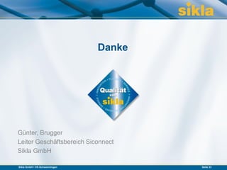 Danke




Günter, Brugger
Leiter Geschäftsbereich Siconnect
Sikla GmbH

Sikla GmbH • VS-Schwenningen           Seite 33
 