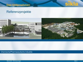 Das Unternehmen

      Referenzprojekte




Chemische/Pharmazeutische Industrie



      Sikla GmbH • VS-Schwenningen    Seite 4
 