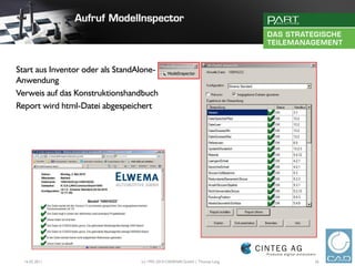 Start aus Inventor oder als StandAlone-
Anwendung
Verweis auf das Konstruktionshandbuch
Report wird html-Datei abgespeichert




  16.02.2011                      (c) 1992-2010 CADENAS GmbH | Thomas Lang   26
 