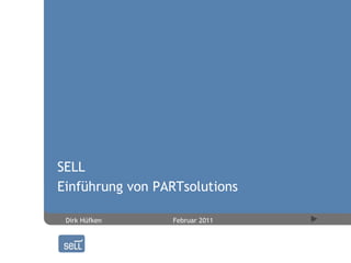 SELL
Einführung von PARTsolutions

 Dirk Hüfken     Februar 2011
 