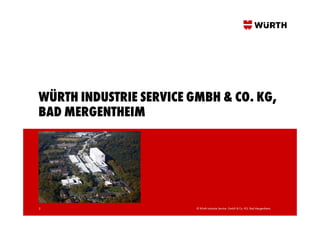 WÜRTH INDUSTRIE SERVICE GMBH & CO. KG,
BAD MERGENTHEIM




3                        © Würth Industrie Service GmbH & Co. KG, Bad Mergentheim,
 