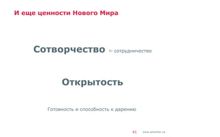 www.advanter.ua
И еще ценности Нового Мира
Сотворчество  сотрудничество
Открытость
Готовность и способность к дарению
41
 