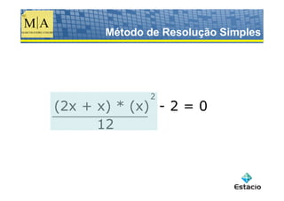 Método de Resolução Simples




              2
(2x + x) * (x) - 2 = 0
      12
 