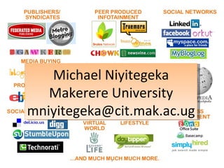 Michael Niyitegeka Makerere University [email_address] 