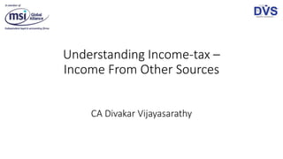 Understanding Income-tax –
Income From Other Sources
CA Divakar Vijayasarathy
 
