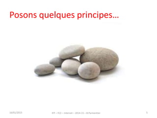 Posons quelques principes…
16/01/2015 IFP – FC2 – Internet – 2014-15 – B.Parmentier 5
 