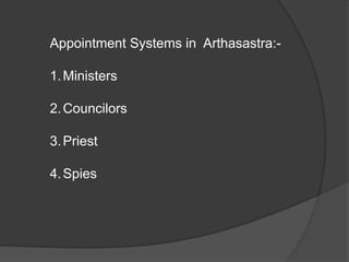 Appointment Systems in Arthasastra:-
1.Ministers
2.Councilors
3.Priest
4.Spies
 