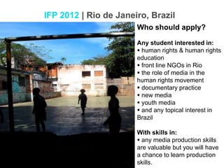 IFP 2012 | Rio de Janeiro, Brazil Who should apply? Any student interested in: ,[object Object]