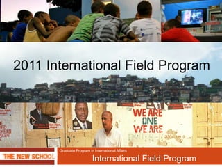 Graduate Program in International Affairs
International Field Program
2011 International Field Program
 