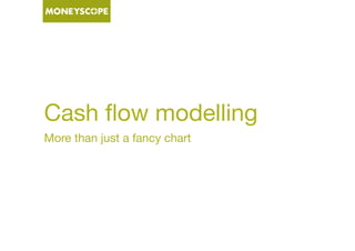 Cash ﬂow modelling
More than just a fancy chart
 