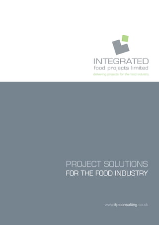 delivering projects for the food industry




PROJECT SOLUTIONS
FOR THE FOOD INDUSTRY



               www.ifp-consulting.co.uk
 