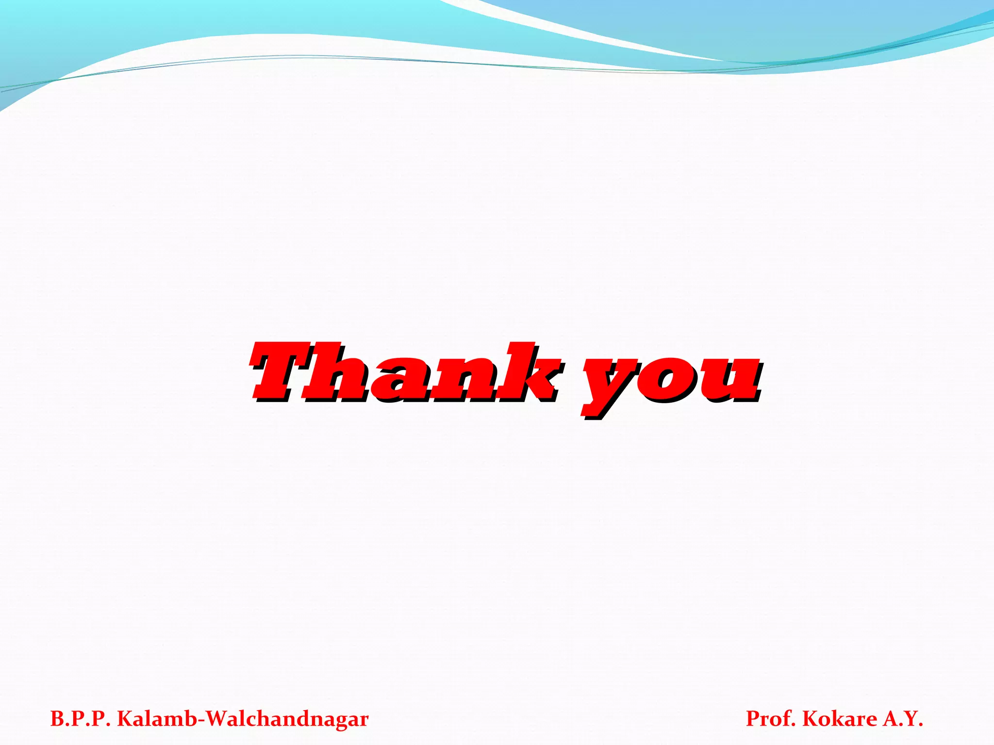Thank youThank you
B.P.P. Kalamb-Walchandnagar Prof. Kokare A.Y.
 
