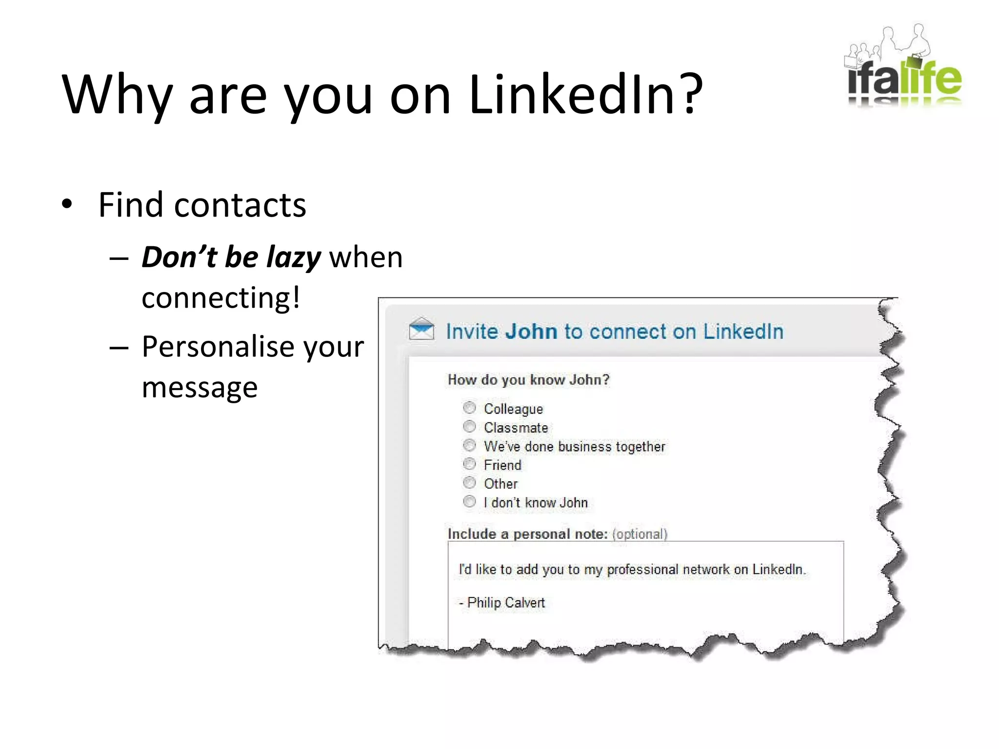 Why are you on LinkedIn? Find contacts Don’t be lazy  when connecting! Personalise your message 