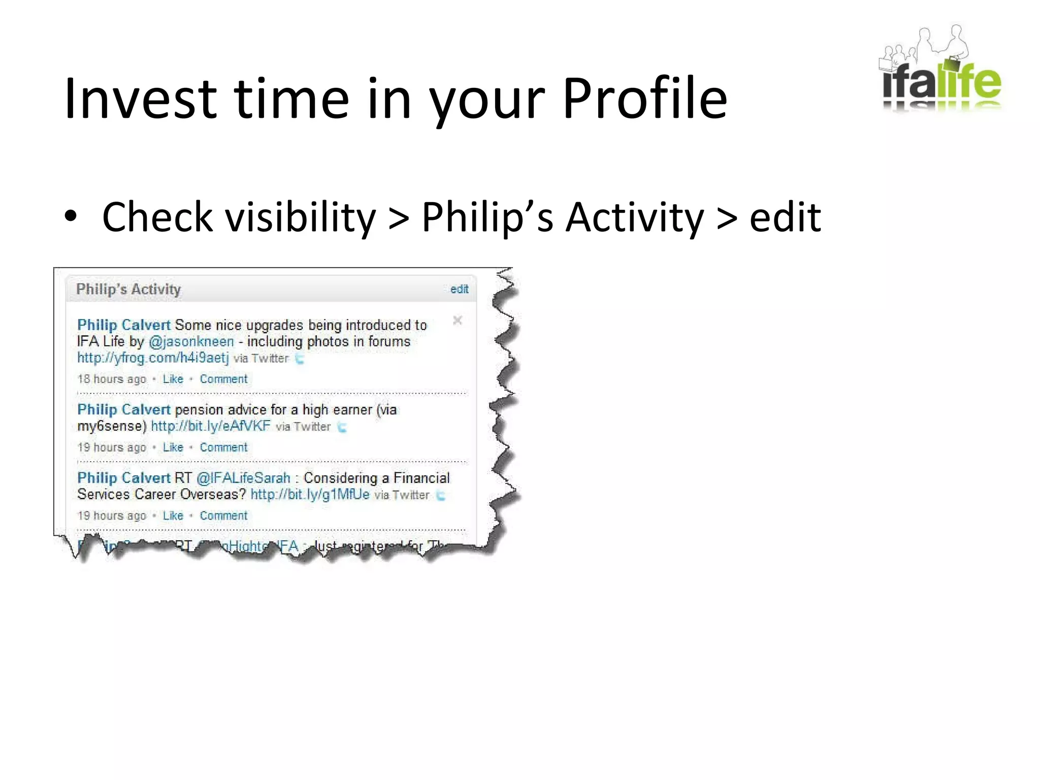 Invest time in your Profile Check visibility > Philip’s Activity > edit 