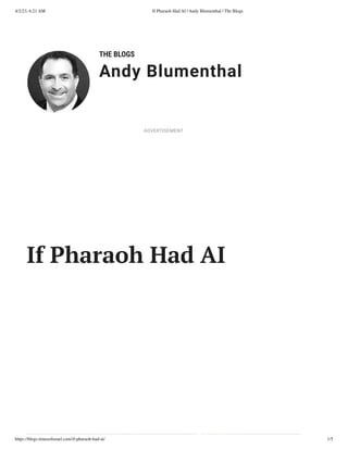4/2/23, 6:21 AM If Pharaoh Had AI | Andy Blumenthal | The Blogs
https://blogs.timesofisrael.com/if-pharaoh-had-ai/ 1/5
THE BLOGS
Andy Blumenthal
Leadership With Heart
If Pharaoh Had AI
ADVERTISEMENT
 