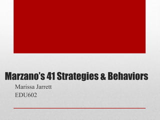 Marzano’s 41 Strategies & Behaviors
Marissa Jarrett
EDU602
 