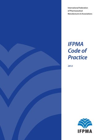 International Federation
of Pharmaceutical
Manufacturers & Associations




IFPMA
Code of
Practice
2012
 