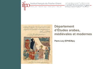 Département  d’Études arabes, médiévales et modernes Pierre Lory (EPHE/ifpo) 