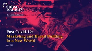 Post Covid-19:
Marketing and Brand Building
In a New World
June 2020
 