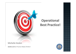 Operational
Best Practice!
Michelle Hoskin
Author of Best Practice Makes Perfect!
 