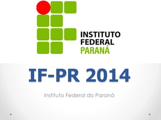 IF-PR 2014 
Instituto Federal do Paraná 
 