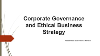 Corporate Governance
and Ethical Business
Strategy
Presented by Bimisha karattil
 