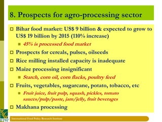 International Food Policy Research Institute 
8. Prospects for agro-processing sector 
Bihar food market: US$ 9 billion &...
