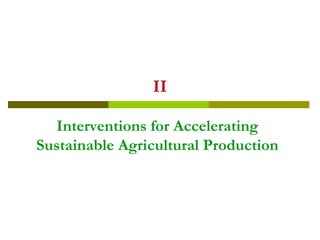 II 
Interventions for Accelerating Sustainable Agricultural Production  