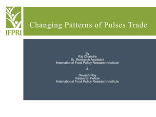 Changing Patterns of Pulses Trade

By
Raj Chandra
Sr. Research Assistant
International Food Policy Research Institute
&
Devesh Roy
Research Fellow
International Food Policy Research Institute

 