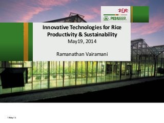 19May14
Innovative Technologies for Rice
Productivity & Sustainability
May19, 2014
Ramanathan Vairamani
 
