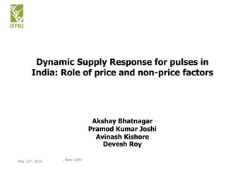 Dynamic Supply Response for pulses in
India: Role of price and non-price factors
Akshay Bhatnagar
Pramod Kumar Joshi
Avinash Kishore
Devesh Roy
May 31st, 2016 , New Delhi
 