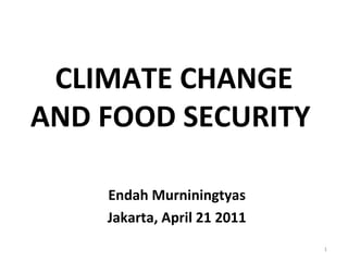 CLIMATE CHANGE AND FOOD SECURITY  Endah Murniningtyas Jakarta, April 21 2011 