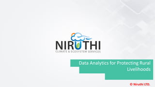© Niruthi LTD.
Data Analytics for Protecting Rural
Livelihoods
 