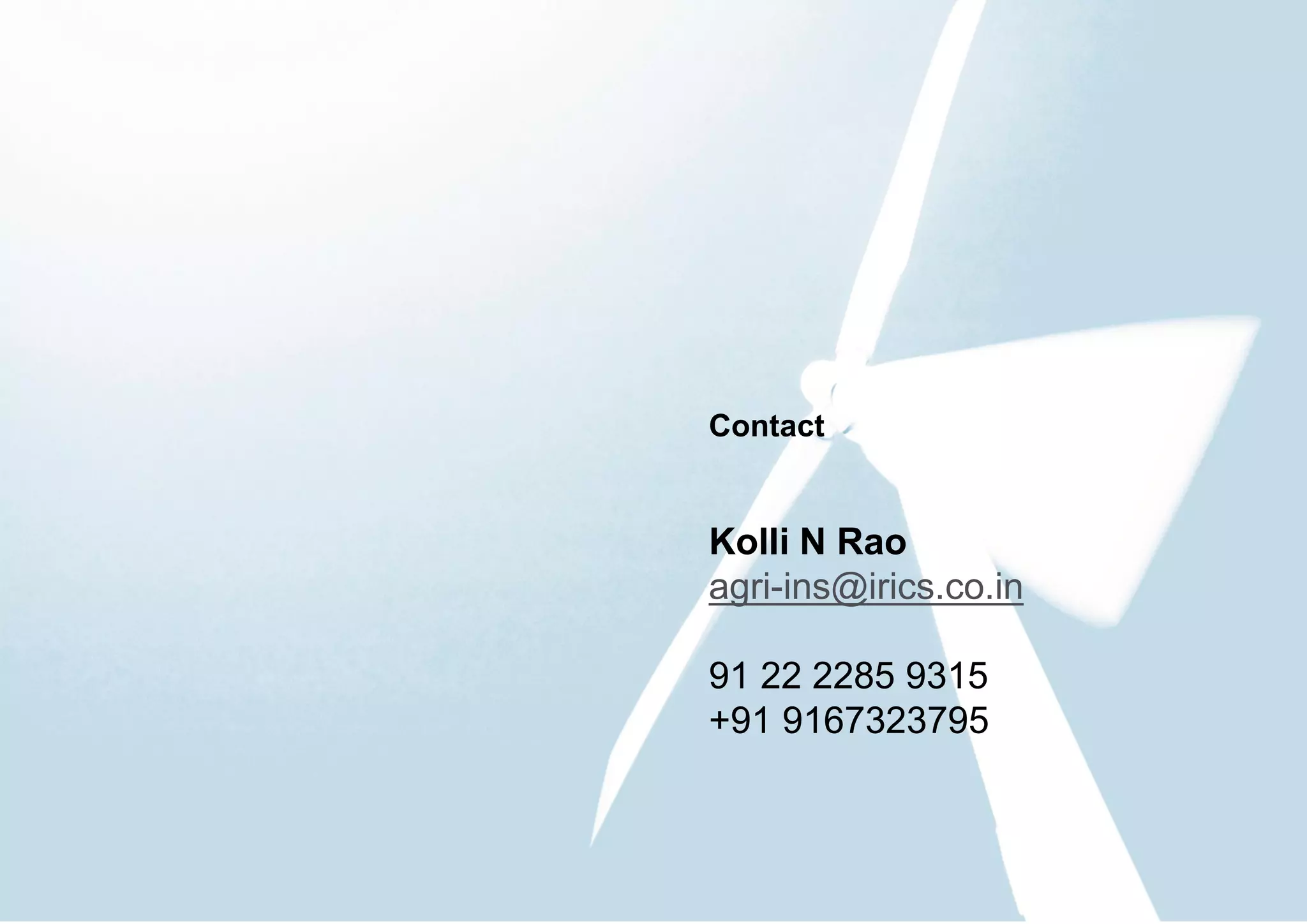 10
Contact
Kolli N Rao
agri-ins@irics.co.in
91 22 2285 9315
+91 9167323795
 