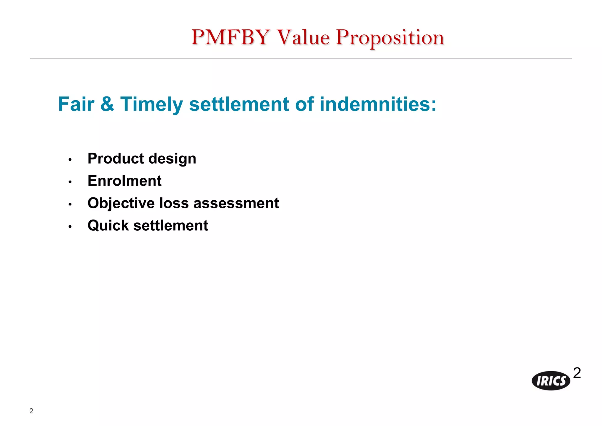 2
2
PMFBY Value Proposition
Fair & Timely settlement of indemnities:
• Product design
• Enrolment
• Objective loss assessment
• Quick settlement
 