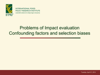 Tuesday, April 01, 2014
Problems of Impact evaluation
Confounding factors and selection biases
 