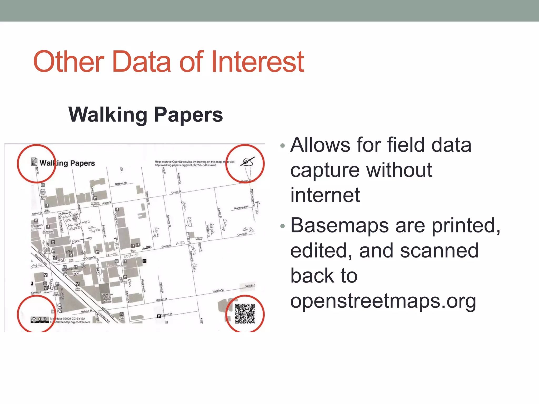 Other Data of Interest
• Allows for field data
capture without
internet
• Basemaps are printed,
edited, and scanned
back to
openstreetmaps.org
Walking Papers
 