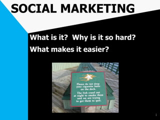 1
SOCIAL MARKETING
What is it? Why is it so hard?
What makes it easier?
 
