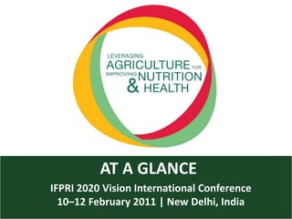 AT A GLANCE IFPRI 2020 Vision International Conference  10–12 February 2011 | New Delhi, India 