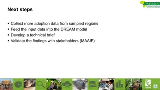 Next steps
 Collect more adoption data from sampled regions
 Feed the input data into the DREAM model
 Develop a technical brief
 Validate the findings with stakeholders (MAAIF)
 