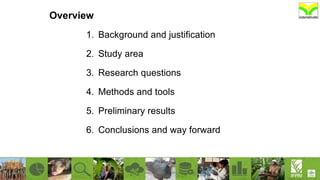 Overview
1. Background and justification
2. Study area
3. Research questions
4. Methods and tools
5. Preliminary results
6. Conclusions and way forward
 