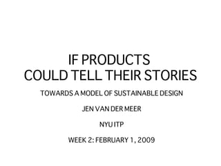 IF PRODUCTS  COULD TELL THEIR STORIES ,[object Object],[object Object],[object Object],[object Object]