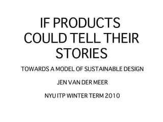 IF PRODUCTS  COULD TELL THEIR STORIES ,[object Object],[object Object],[object Object]